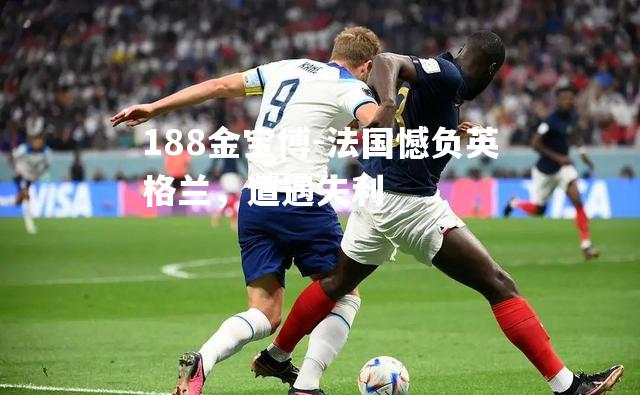 法国憾负英格兰，遭遇失利
