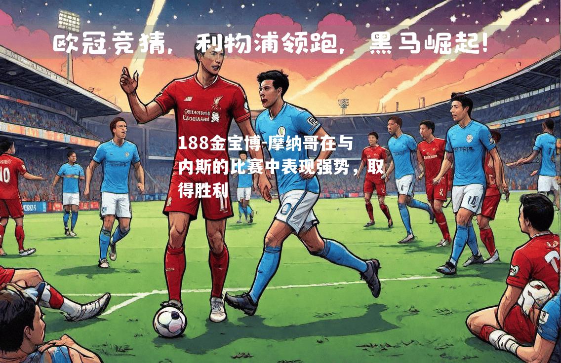 摩纳哥在与内斯的比赛中表现强势，取得胜利